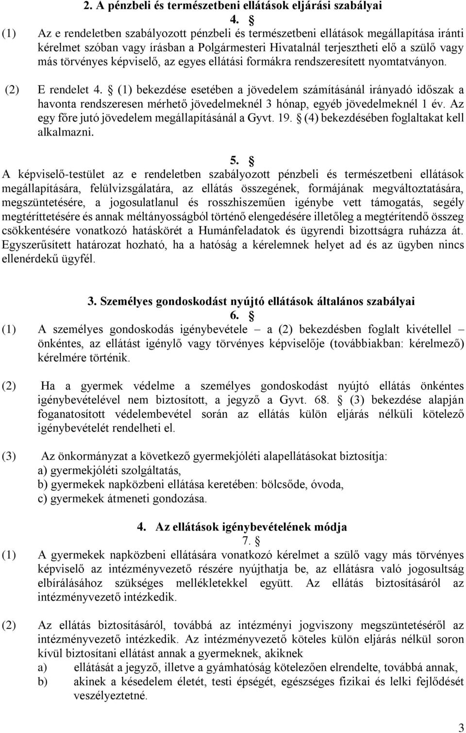 képviselő, az egyes ellátási formákra rendszeresített nyomtatványon. (2) E rendelet 4.