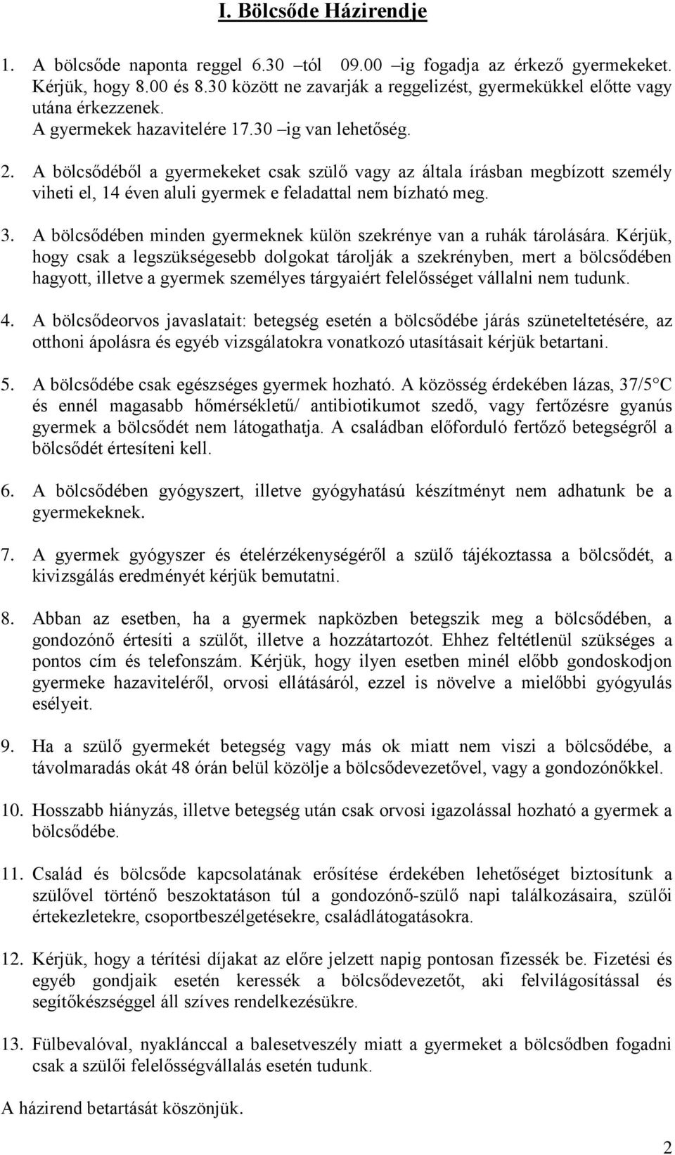 A bölcsődéből a gyermekeket csak szülő vagy az általa írásban megbízott személy viheti el, 14 éven aluli gyermek e feladattal nem bízható meg. 3.