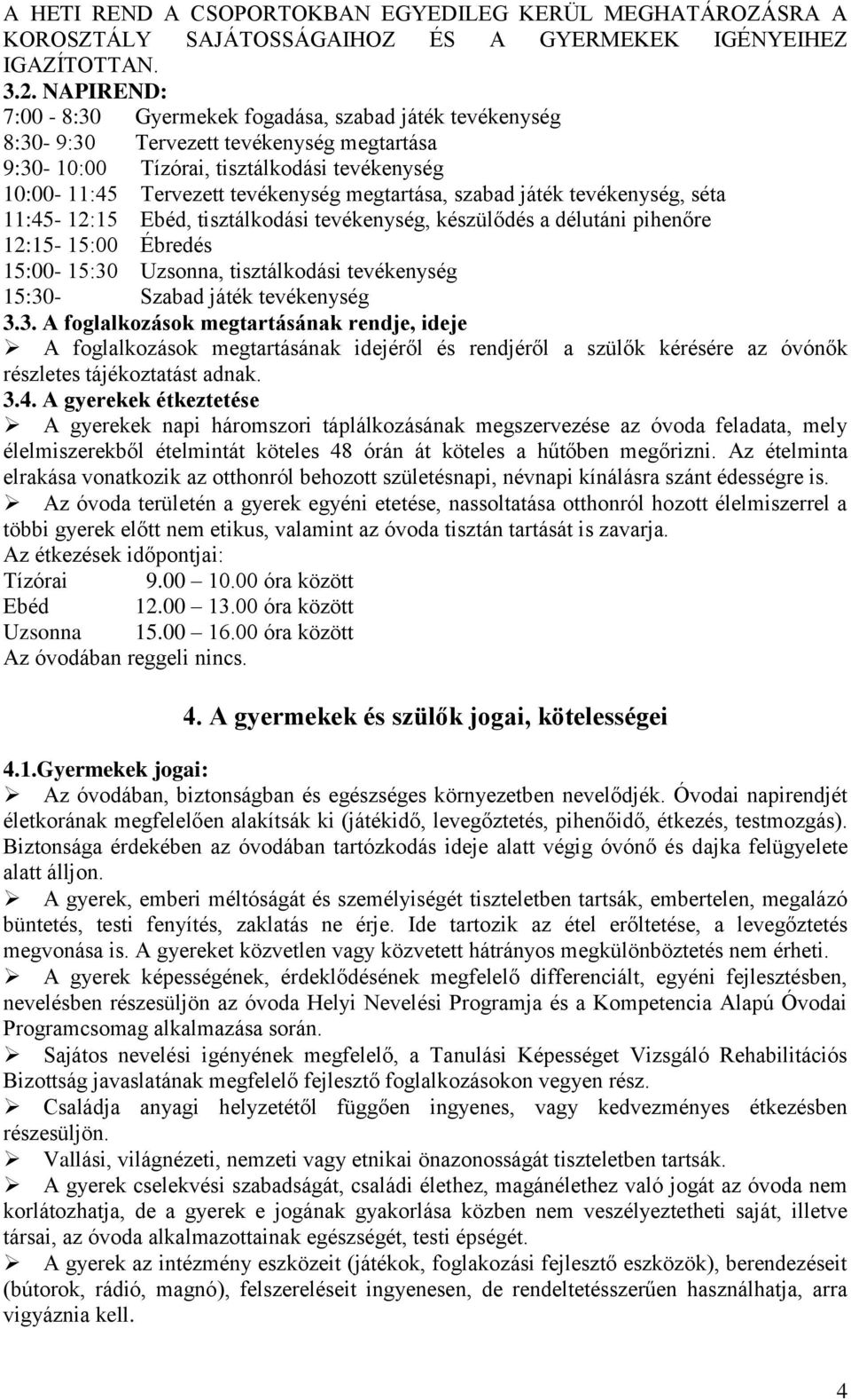 szabad játék tevékenység, séta 11:45-12:15 Ebéd, tisztálkodási tevékenység, készülődés a délutáni pihenőre 12:15-15:00 Ébredés 15:00-15:30 Uzsonna, tisztálkodási tevékenység 15:30- Szabad játék