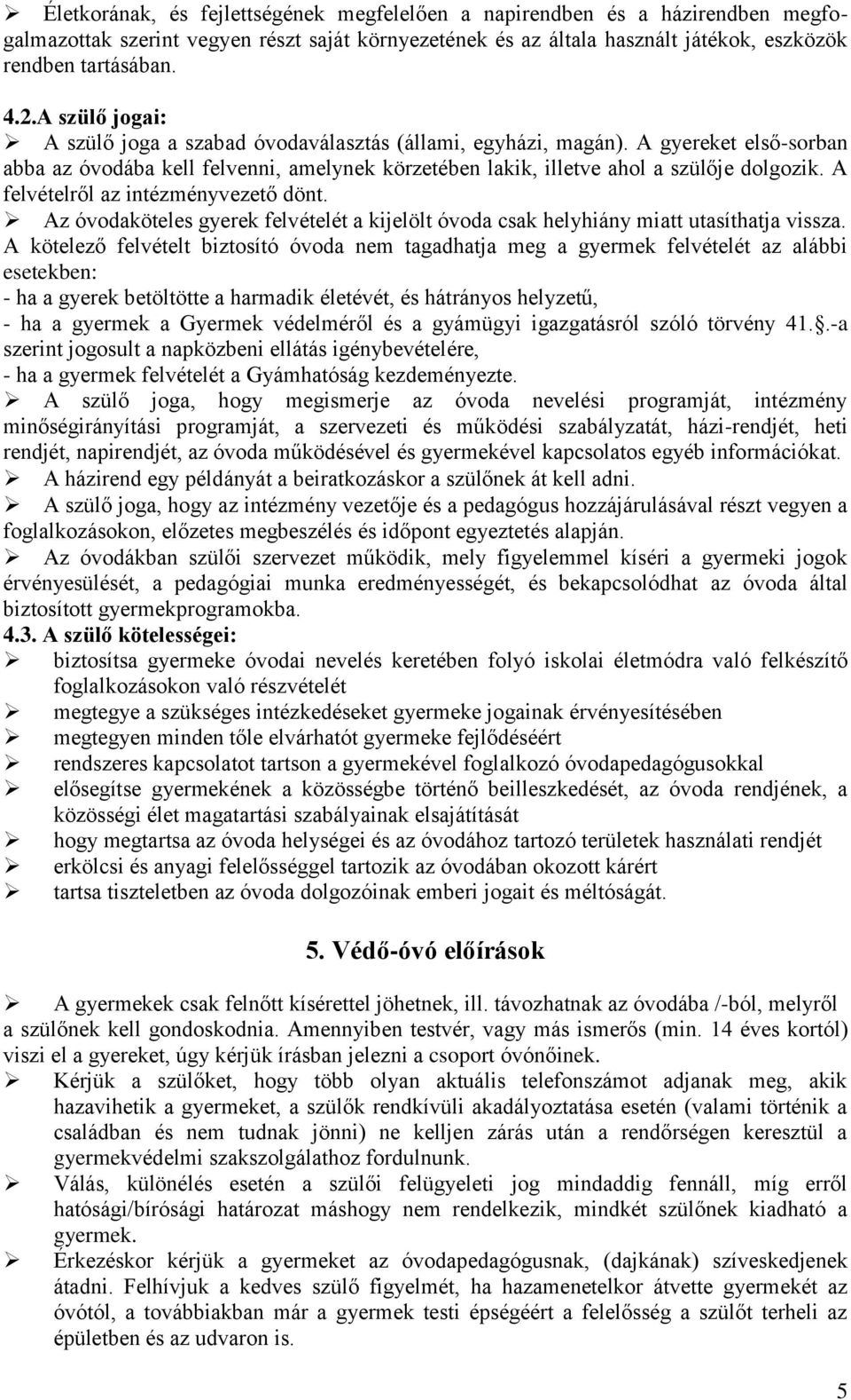 A felvételről az intézményvezető dönt. Az óvodaköteles gyerek felvételét a kijelölt óvoda csak helyhiány miatt utasíthatja vissza.