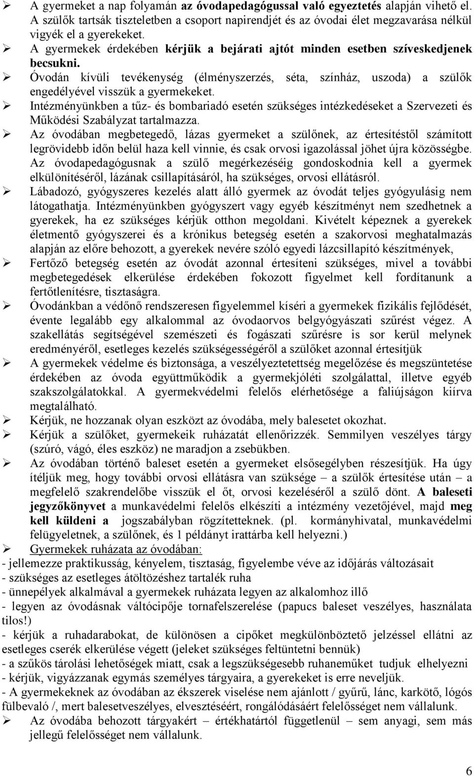 Intézményünkben a tűz- és bombariadó esetén szükséges intézkedéseket a Szervezeti és Működési Szabályzat tartalmazza.