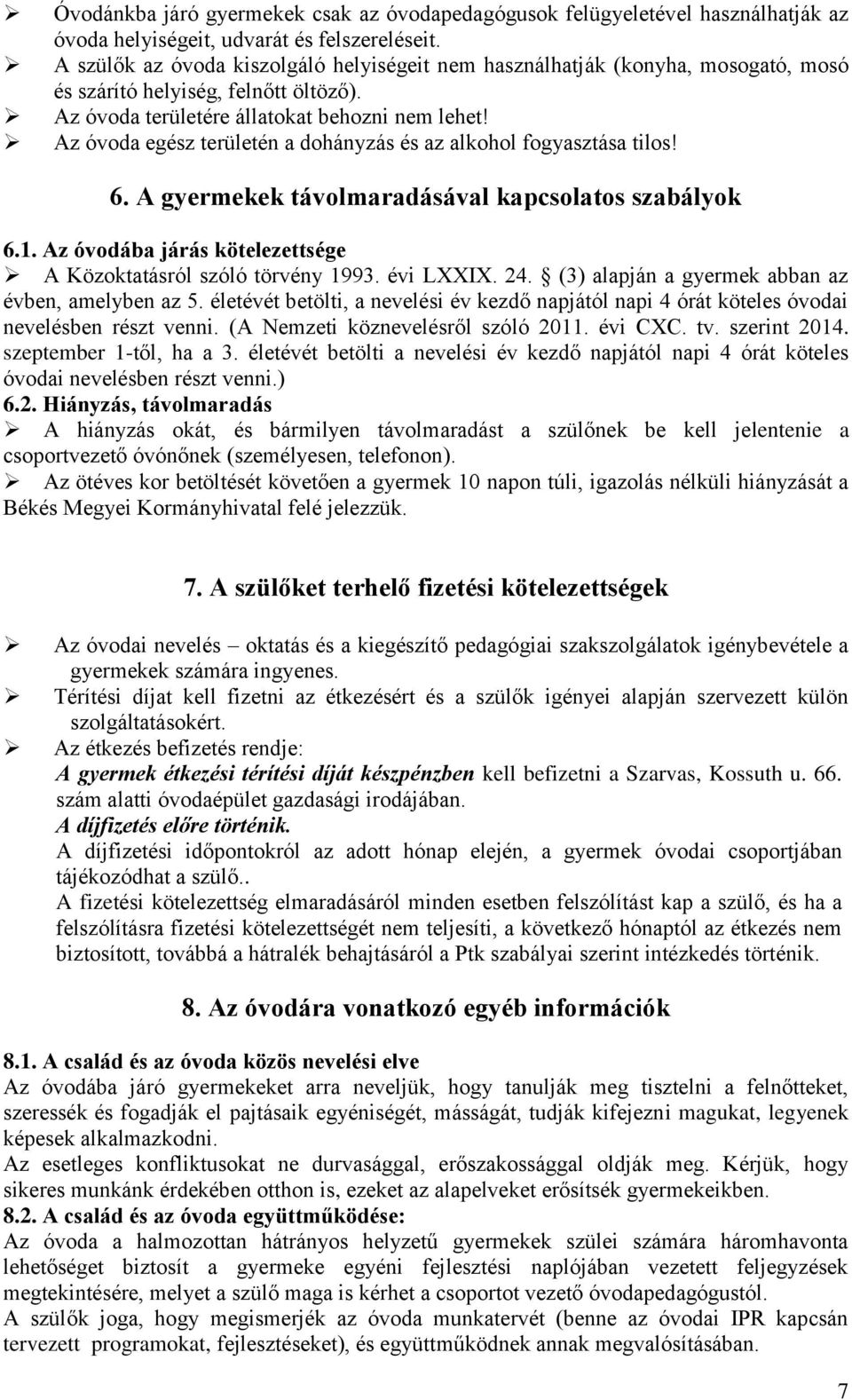 Az óvoda egész területén a dohányzás és az alkohol fogyasztása tilos! 6. A gyermekek távolmaradásával kapcsolatos szabályok 6.1. Az óvodába járás kötelezettsége A Közoktatásról szóló törvény 1993.