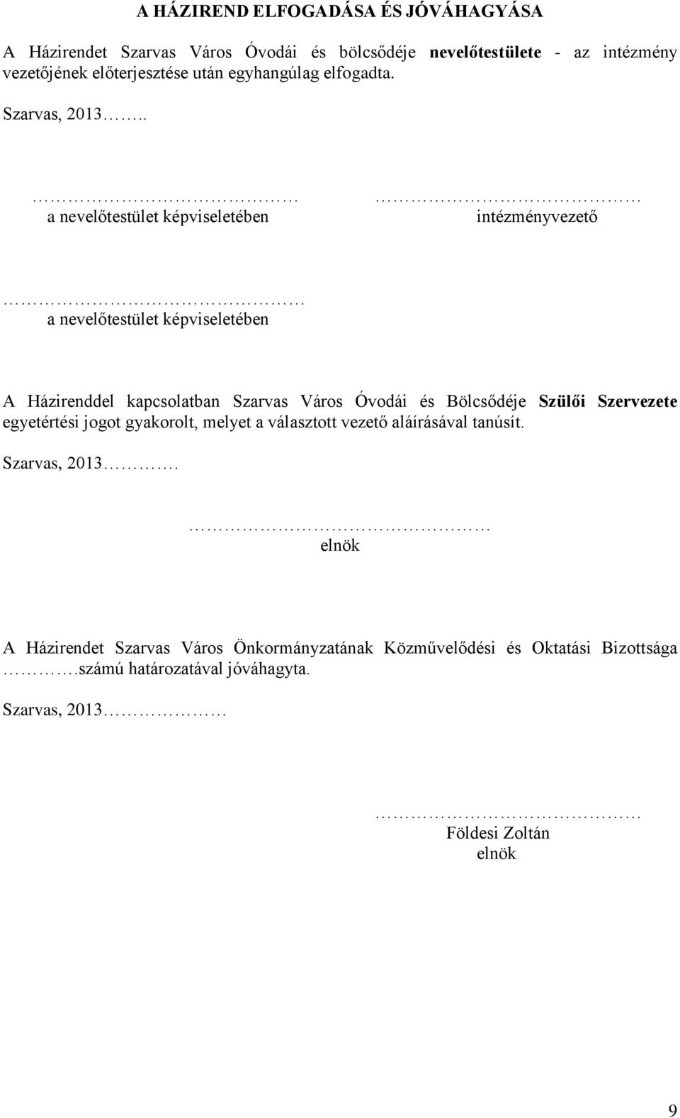 . a nevelőtestület képviseletében intézményvezető a nevelőtestület képviseletében A Házirenddel kapcsolatban Szarvas Város Óvodái és Bölcsődéje