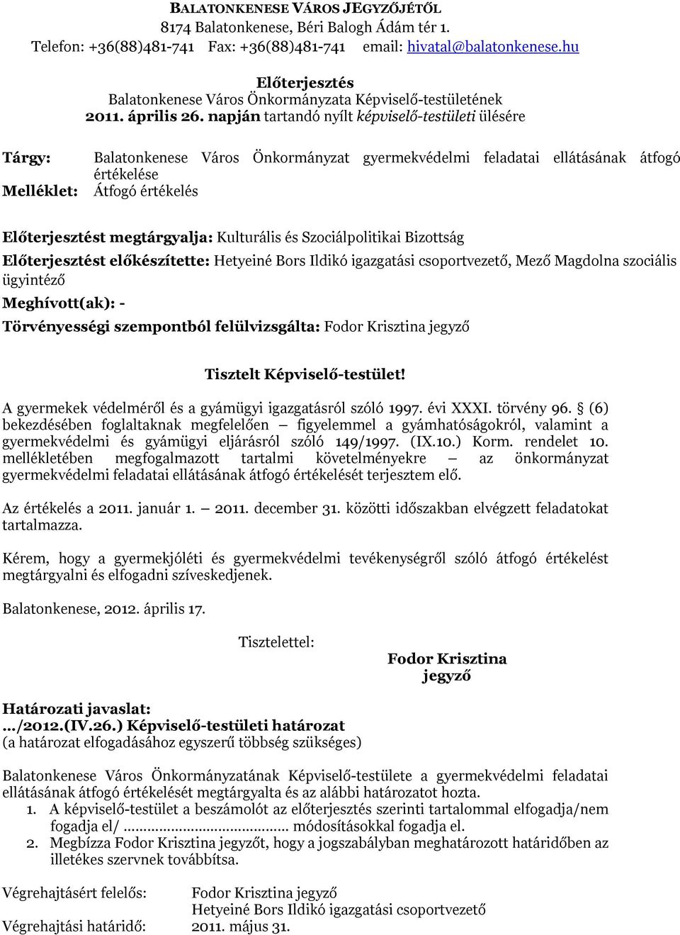 napján tartandó nyílt képviselő-testületi ülésére Tárgy: Balatonkenese Város Önkormányzat gyermekvédelmi feladatai ellátásának átfogó értékelése Melléklet: Átfogó értékelés Előterjesztést