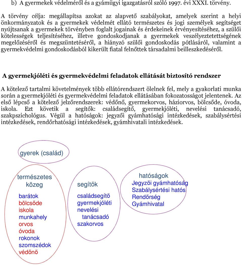 törvényben foglalt jogainak és érdekeinek érvényesítéséhez, a szülői kötelességek teljesítéséhez, illetve gondoskodjanak a gyermekek veszélyeztetettségének megelőzéséről és megszüntetéséről, a