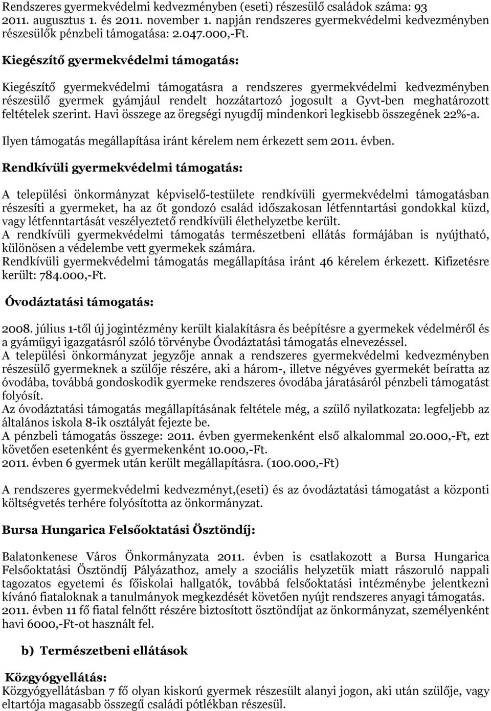 Kiegészítő gyermekvédelmi támogatás: Kiegészítő gyermekvédelmi támogatásra a rendszeres gyermekvédelmi kedvezményben részesülő gyermek gyámjául rendelt hozzátartozó jogosult a Gyvt-ben meghatározott