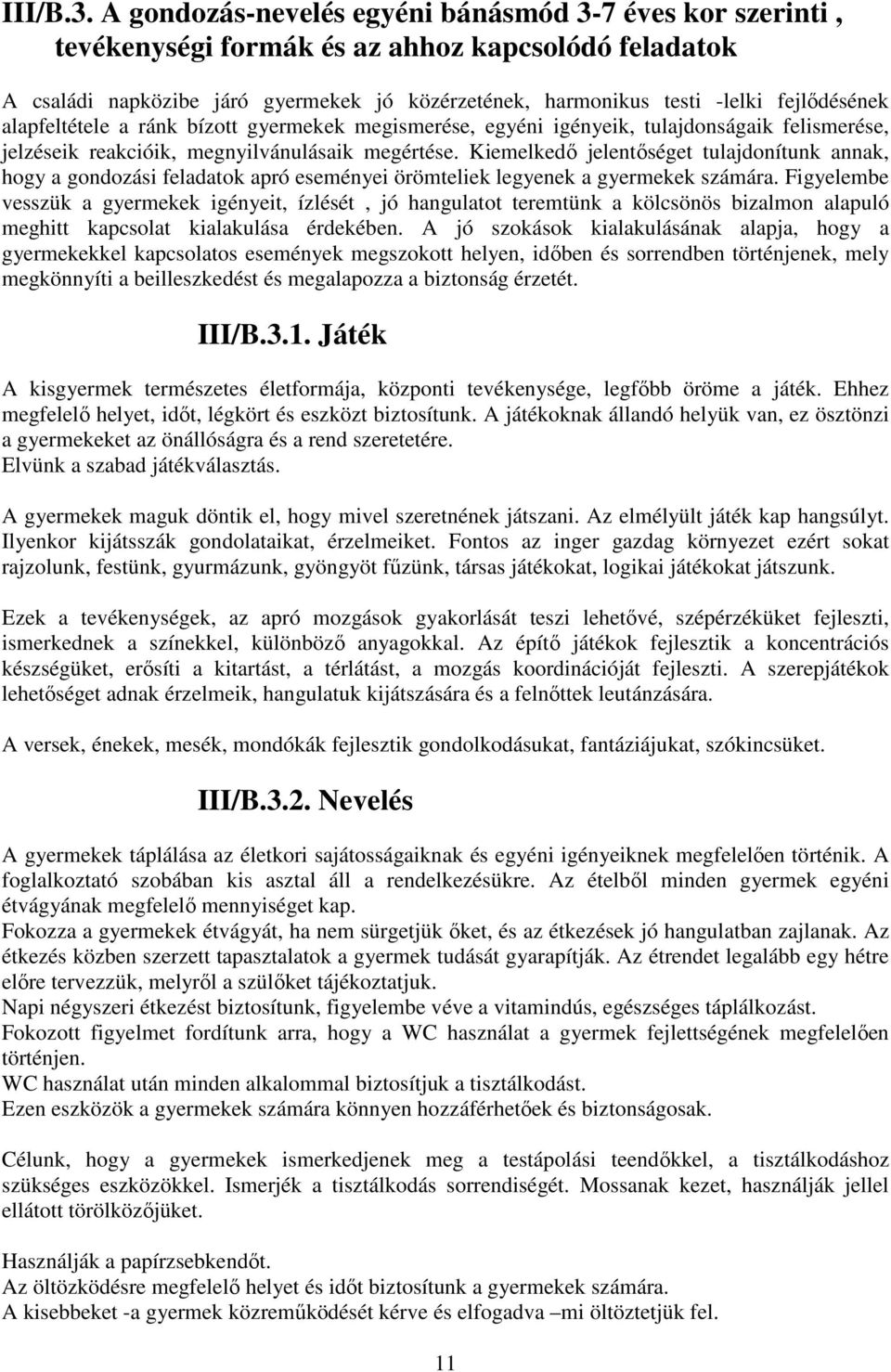 alapfeltétele a ránk bízott gyermekek megismerése, egyéni igényeik, tulajdonságaik felismerése, jelzéseik reakcióik, megnyilvánulásaik megértése.