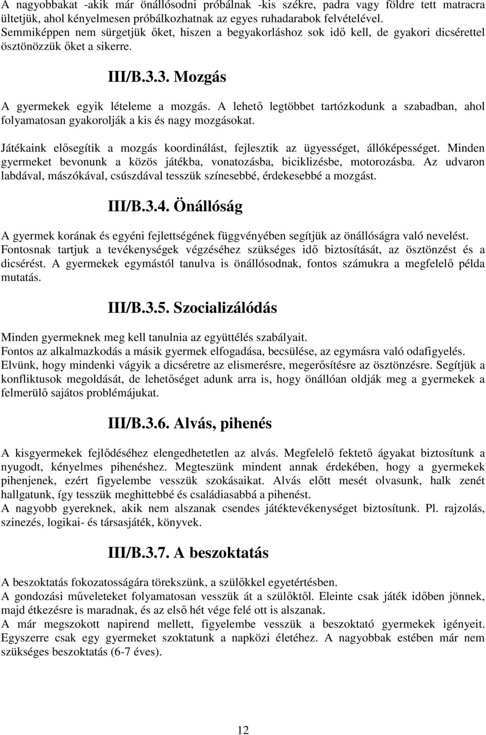 A lehető legtöbbet tartózkodunk a szabadban, ahol folyamatosan gyakorolják a kis és nagy mozgásokat. Játékaink elősegítik a mozgás koordinálást, fejlesztik az ügyességet, állóképességet.