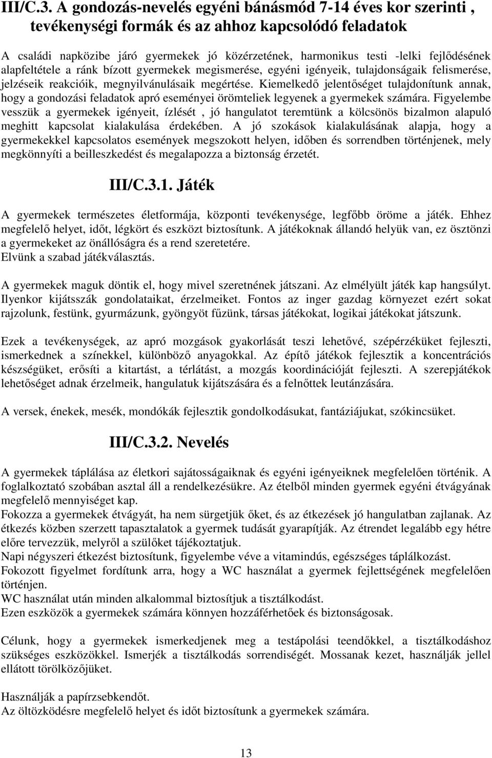 fejlődésének alapfeltétele a ránk bízott gyermekek megismerése, egyéni igényeik, tulajdonságaik felismerése, jelzéseik reakcióik, megnyilvánulásaik megértése.