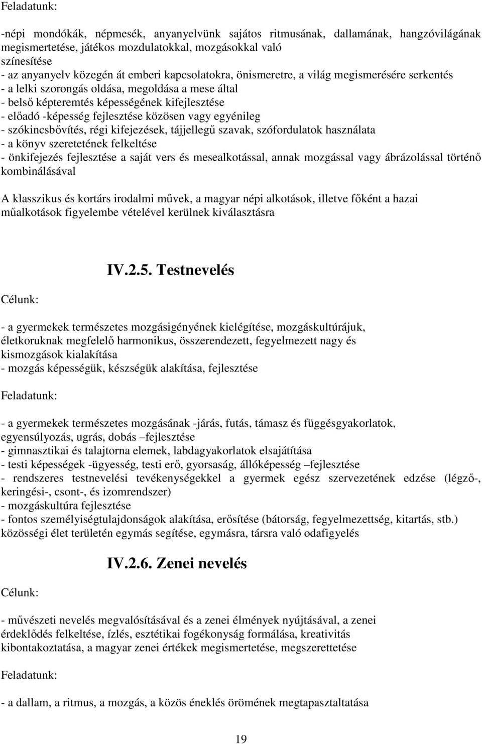 vagy egyénileg - szókincsbővítés, régi kifejezések, tájjellegű szavak, szófordulatok használata - a könyv szeretetének felkeltése - önkifejezés fejlesztése a saját vers és mesealkotással, annak