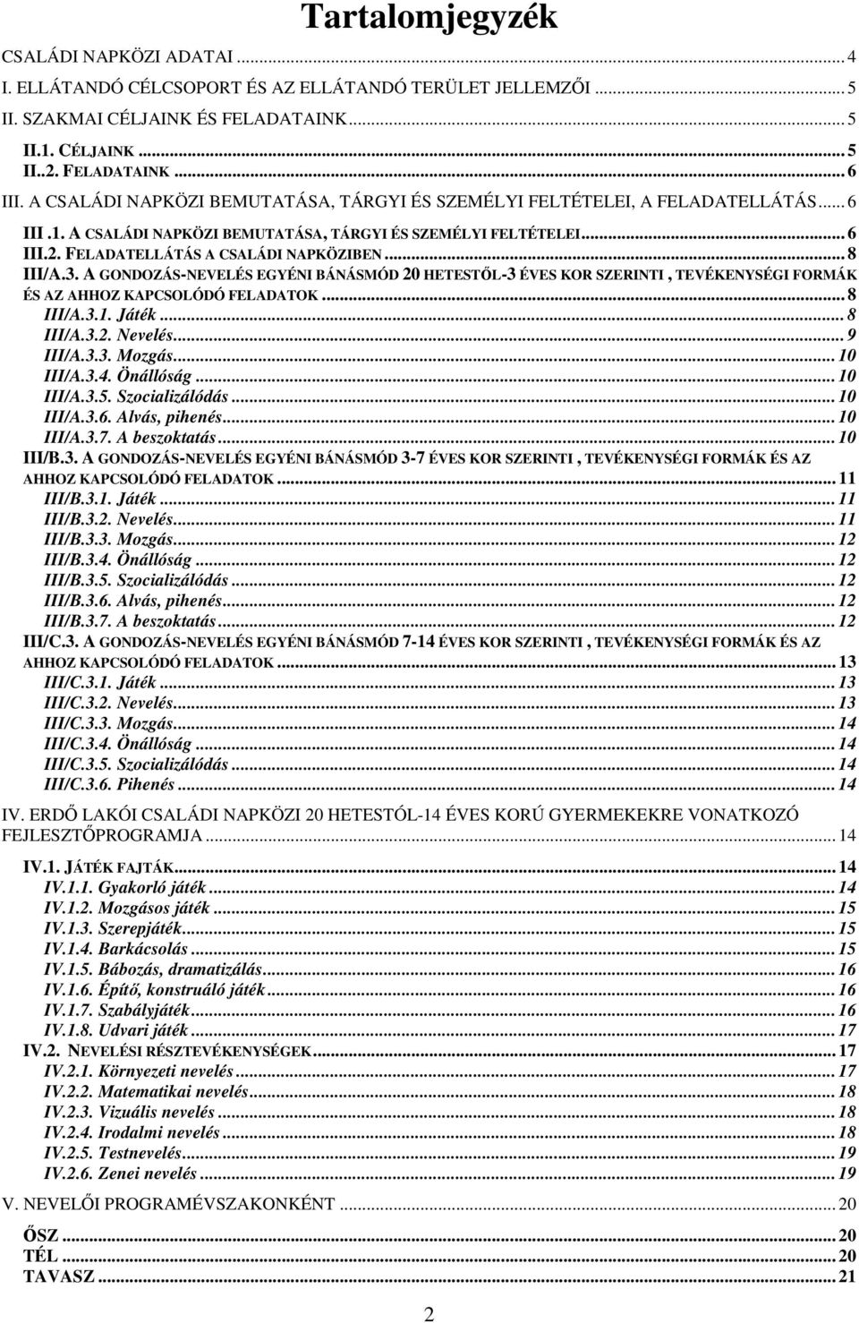 .. 8 III/A.3. A GONDOZÁS-NEVELÉS EGYÉNI BÁNÁSMÓD 20 HETESTŐL-3 ÉVES KOR SZERINTI, TEVÉKENYSÉGI FORMÁK ÉS AZ AHHOZ KAPCSOLÓDÓ FELADATOK... 8 III/A.3.1. Játék... 8 III/A.3.2. Nevelés... 9 III/A.3.3. Mozgás.