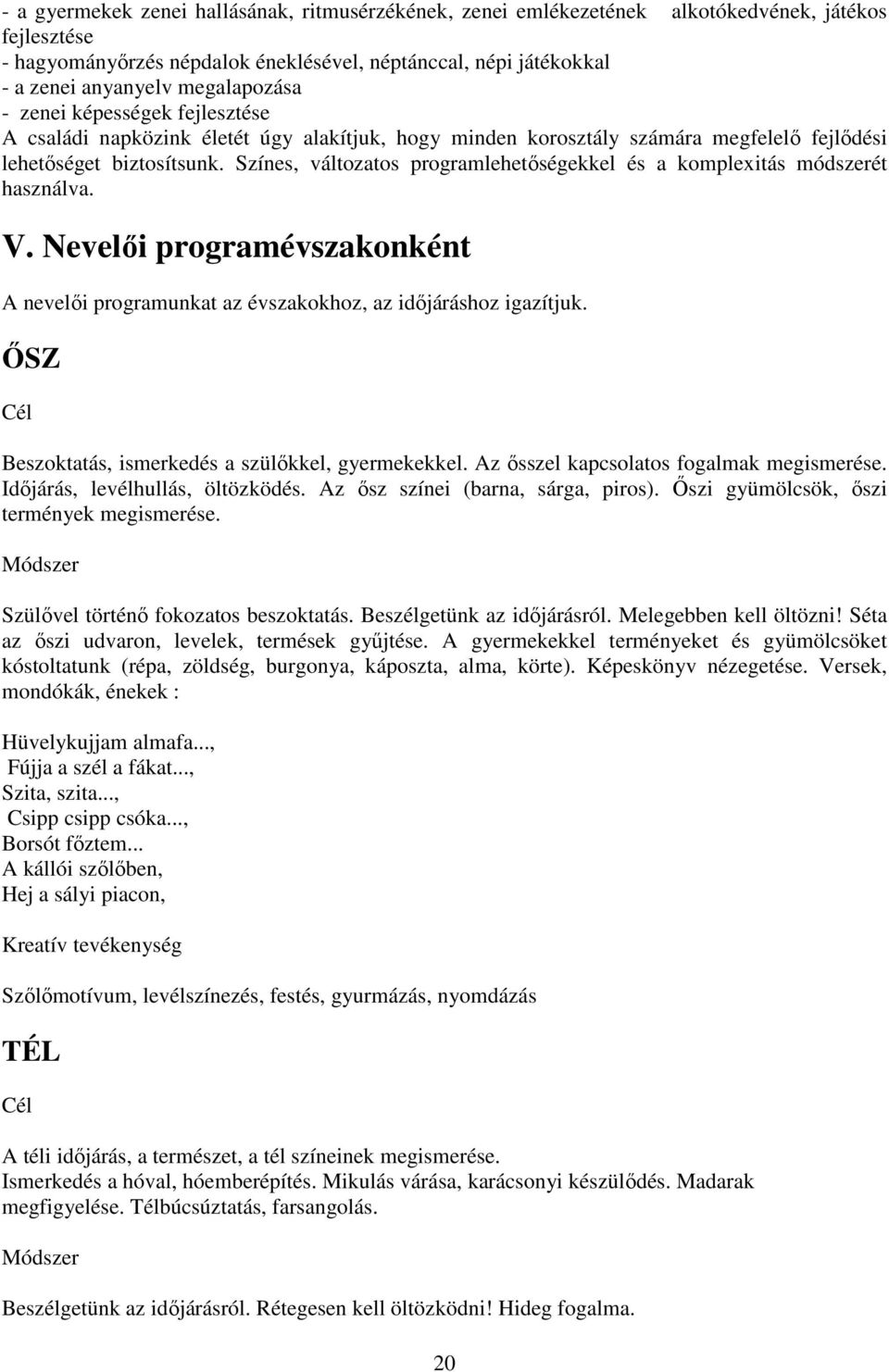 Színes, változatos programlehetőségekkel és a komplexitás módszerét használva. V. Nevelői programévszakonként A nevelői programunkat az évszakokhoz, az időjáráshoz igazítjuk.