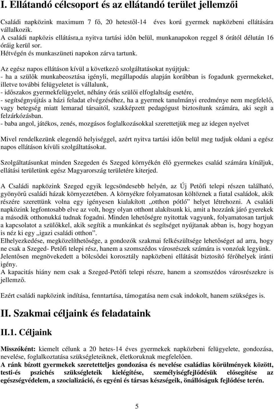 Az egész napos ellátáson kívül a következő szolgáltatásokat nyújtjuk: - ha a szülők munkabeosztása igényli, megállapodás alapján korábban is fogadunk gyermekeket, illetve további felügyeletet is