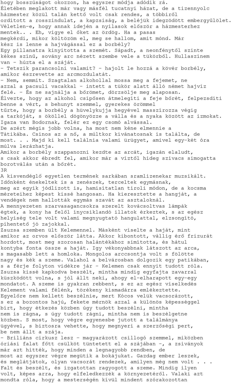 Véletlen-e, hogy annak idején a nyilasok először a házmesterhez mentek... Eh, vigye el őket az ördög. Ha a pasas megkérdi, mikor költözöm el, meg se hallom, amit mónd.