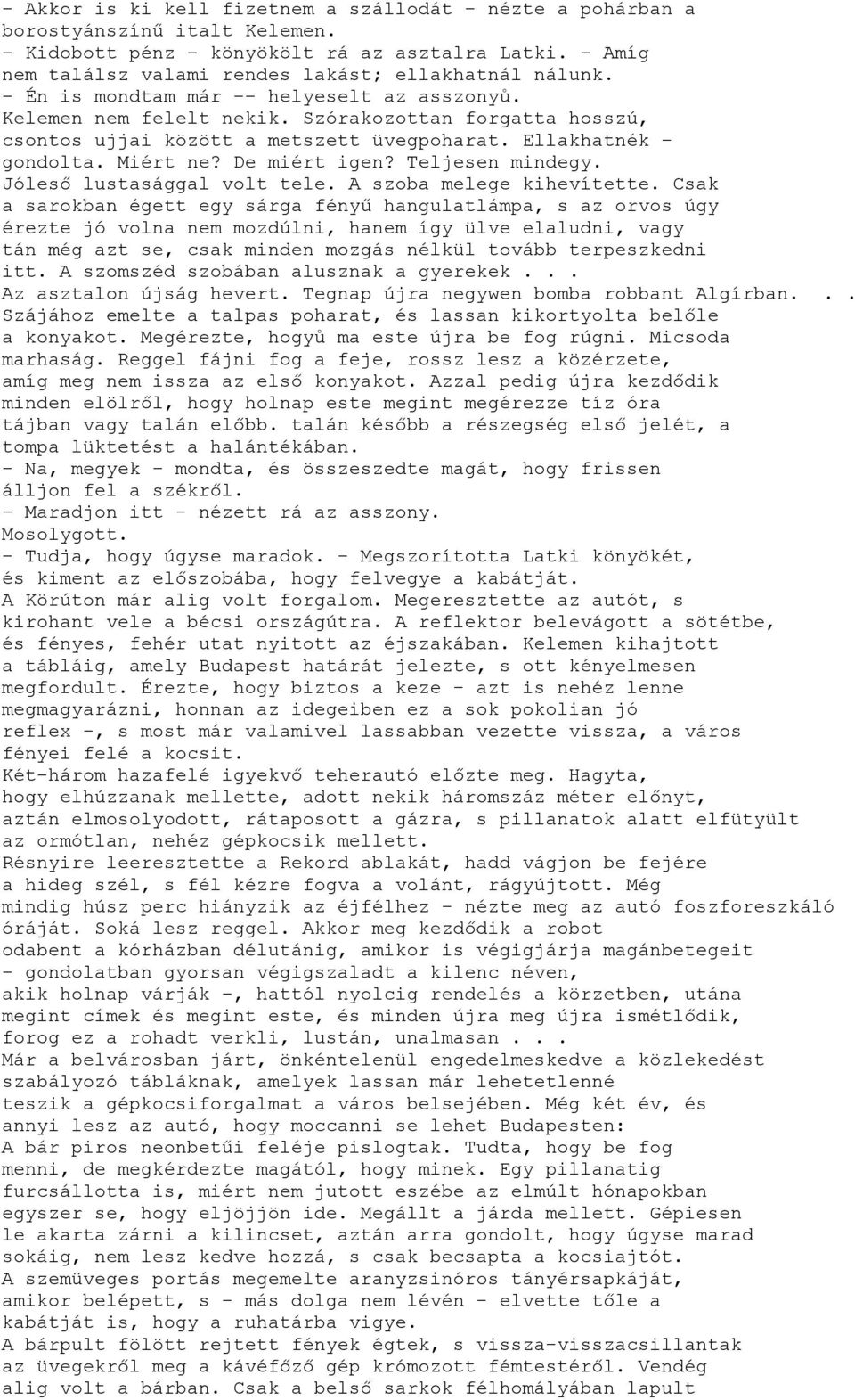 Szórakozottan forgatta hosszú, csontos ujjai között a metszett üvegpoharat. Ellakhatnék - gondolta. Miért ne? De miért igen? Teljesen mindegy. Jóleső lustasággal volt tele. A szoba melege kihevítette.