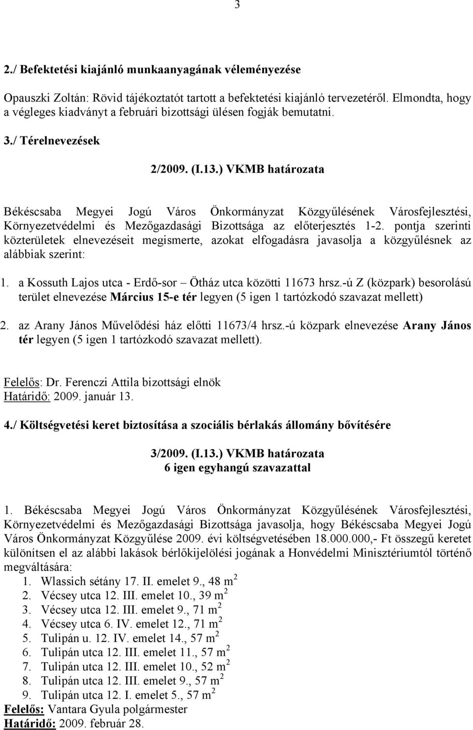 pontja szerinti közterületek elnevezéseit megismerte, azokat elfogadásra javasolja a közgyűlésnek az alábbiak szerint: 1. a Kossuth Lajos utca - Erdő-sor Ötház utca közötti 11673 hrsz.