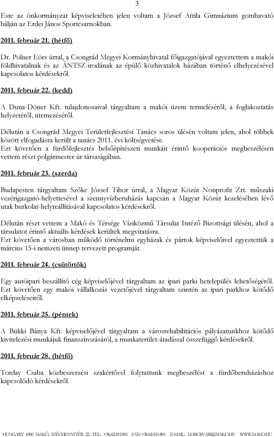 kérdésekről. 2011. február 22. (kedd) A Duna-Döner Kft. tulajdonosaival tárgyaltam a makói üzem termeléséről, a foglakoztatás helyzetéről, ütemezéséről.