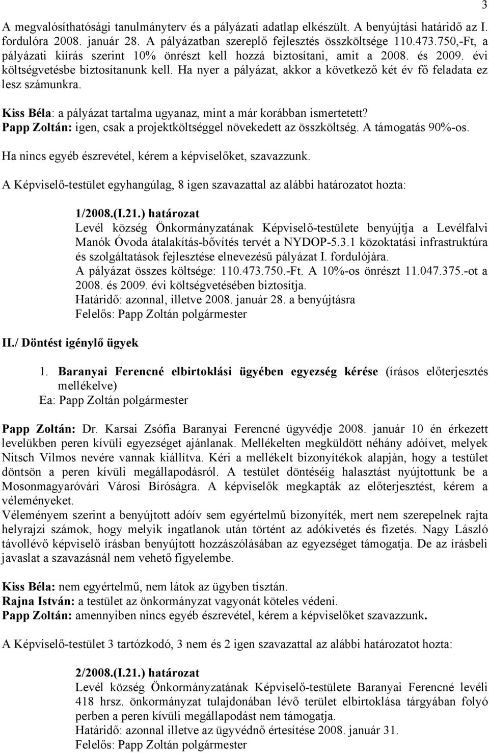 Ha nyer a pályázat, akkor a következő két év fő feladata ez lesz számunkra. Kiss Béla: a pályázat tartalma ugyanaz, mint a már korábban ismertetett?