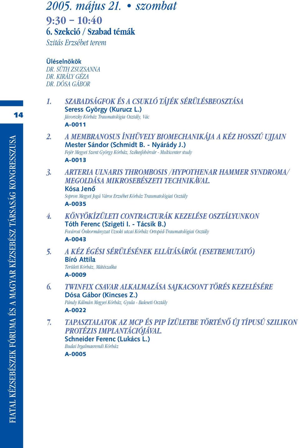 ) Jávorszky Kórház Traumatológia Osztály, Vác A-0011 2. A MEMBRANOSUS ÍNHÜVELY BIOMECHANIKÁJA A KÉZ HOSSZÚ UJJAIN Mester Sándor (Schmidt B. - Nyárády J.