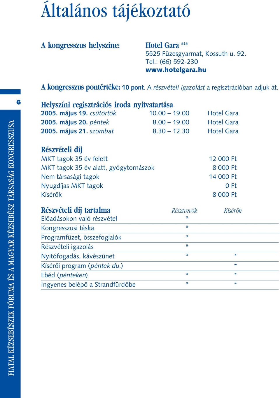 00 19.00 Hotel Gara 2005. május 20. péntek 8.00 19.00 Hotel Gara 2005. május 21. szombat 8.30 12.