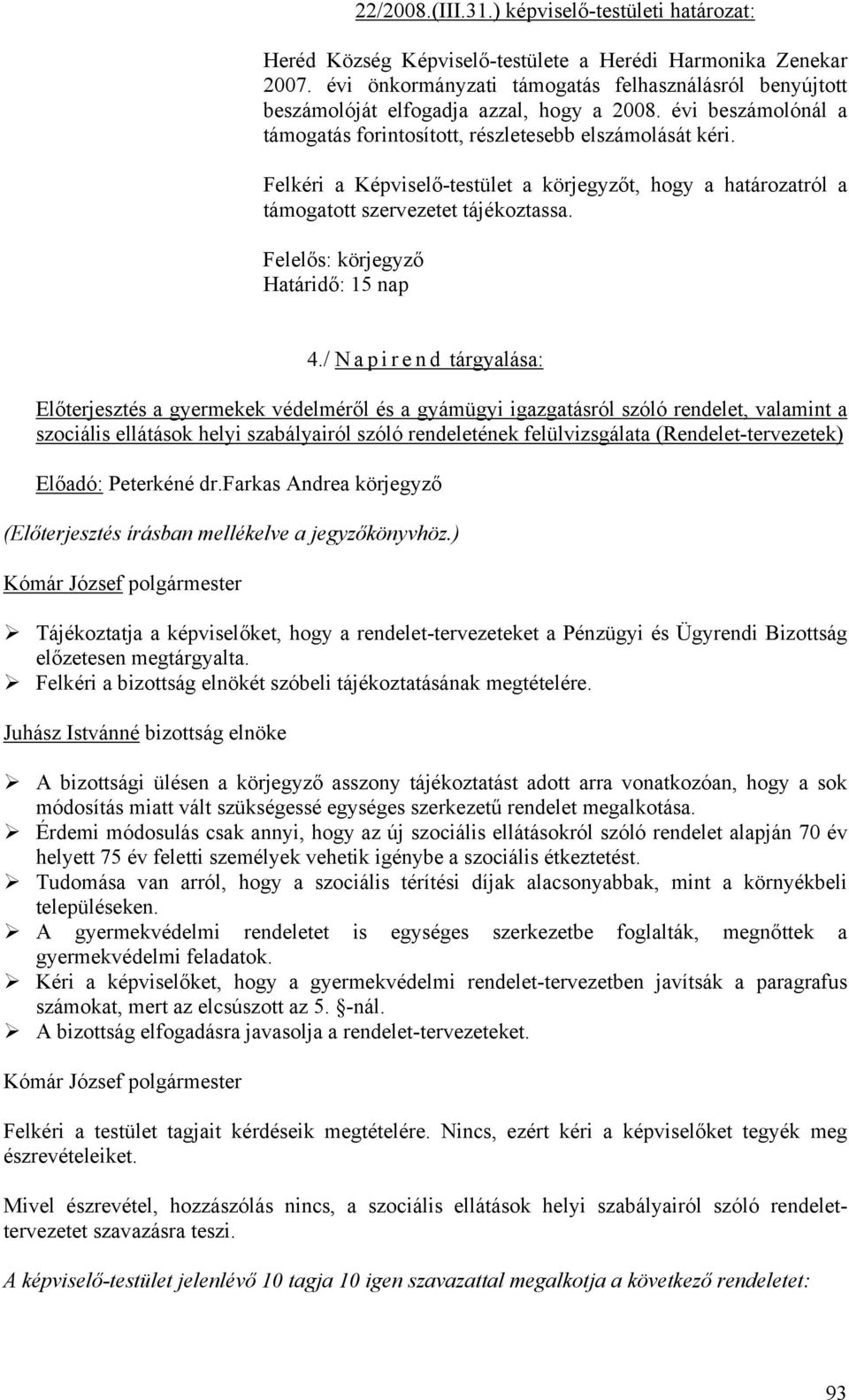 Felkéri a Képviselő-testület a körjegyzőt, hogy a határozatról a támogatott szervezetet tájékoztassa. Felelős: körjegyző Határidő: 15 nap 4.