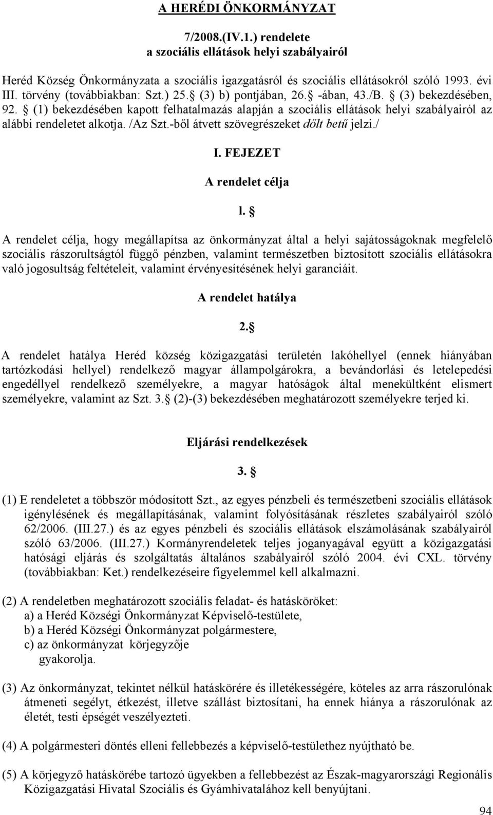 (1) bekezdésében kapott felhatalmazás alapján a szociális ellátások helyi szabályairól az alábbi rendeletet alkotja. /Az Szt.-ből átvett szövegrészeket dőlt betű jelzi./ I. FEJEZET A rendelet célja l.