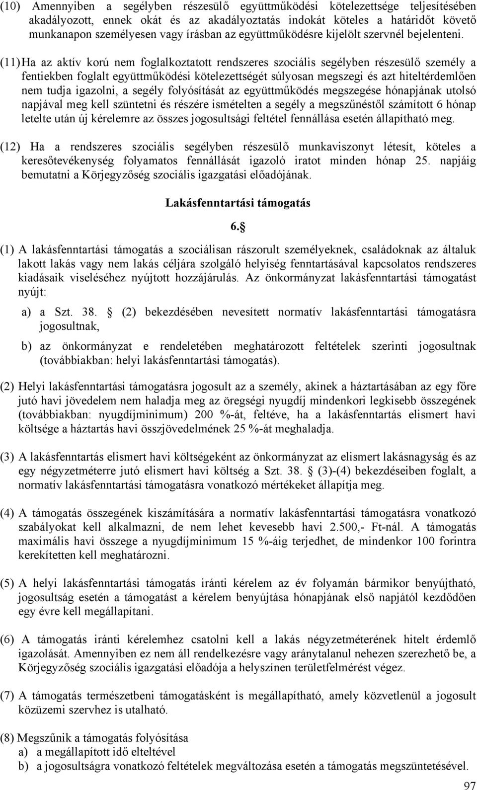 (11) Ha az aktív korú nem foglalkoztatott rendszeres szociális segélyben részesülő személy a fentiekben foglalt együttműködési kötelezettségét súlyosan megszegi és azt hiteltérdemlően nem tudja