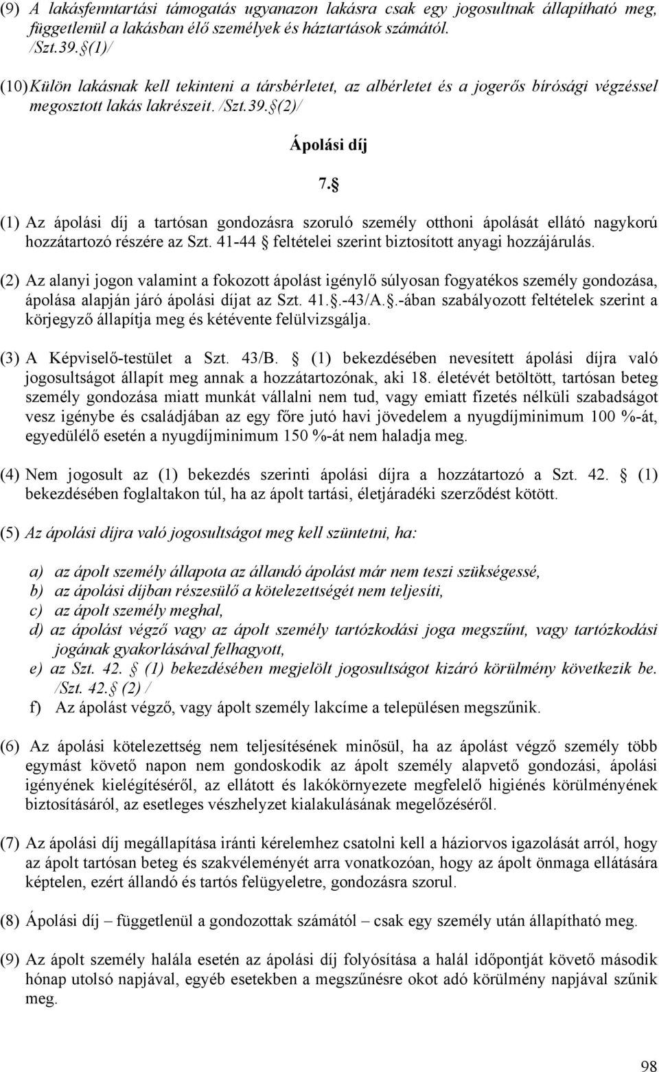 (1) Az ápolási díj a tartósan gondozásra szoruló személy otthoni ápolását ellátó nagykorú hozzátartozó részére az Szt. 41-44 feltételei szerint biztosított anyagi hozzájárulás.