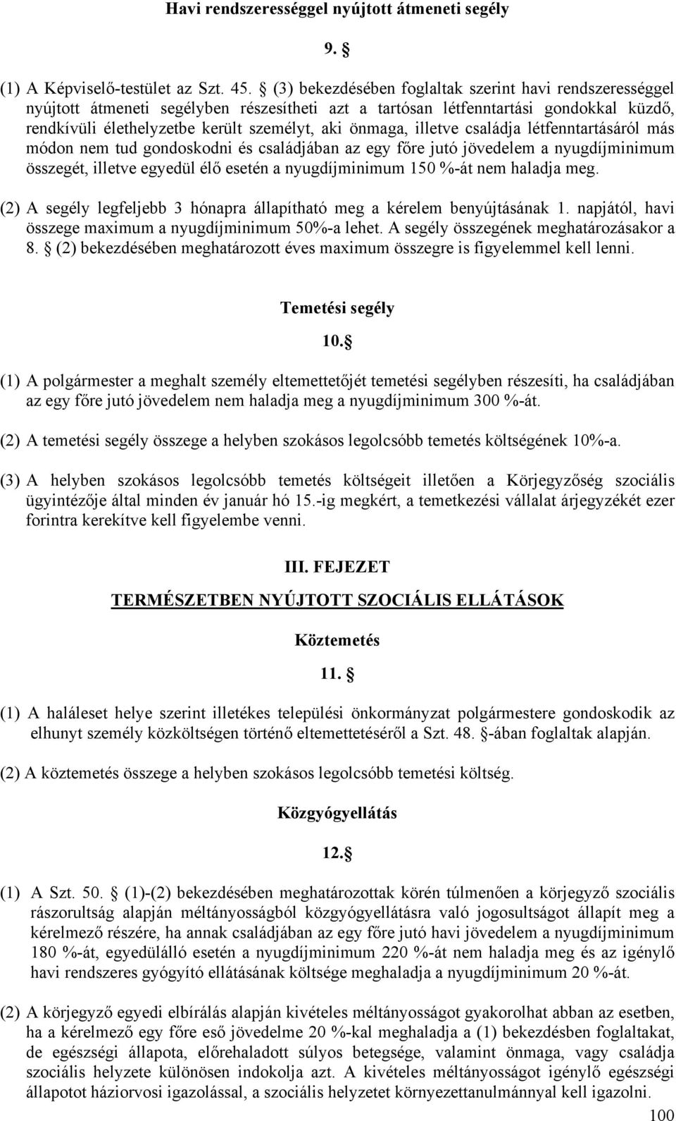 illetve családja létfenntartásáról más módon nem tud gondoskodni és családjában az egy főre jutó jövedelem a nyugdíjminimum összegét, illetve egyedül élő esetén a nyugdíjminimum 150 %-át nem haladja