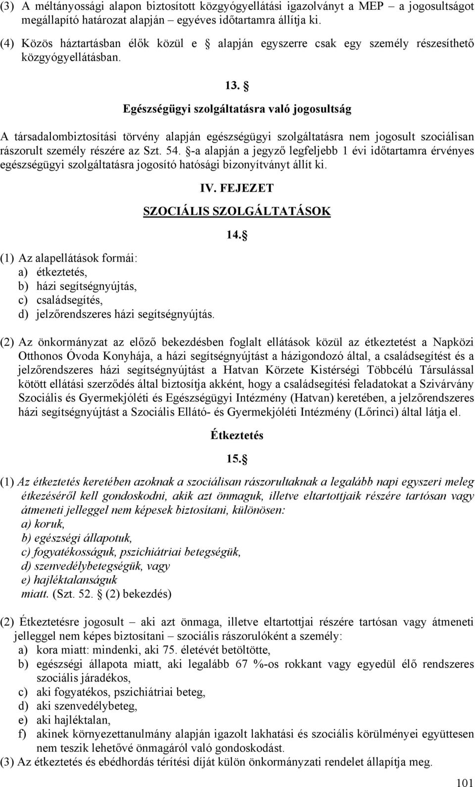 Egészségügyi szolgáltatásra való jogosultság A társadalombiztosítási törvény alapján egészségügyi szolgáltatásra nem jogosult szociálisan rászorult személy részére az Szt. 54.