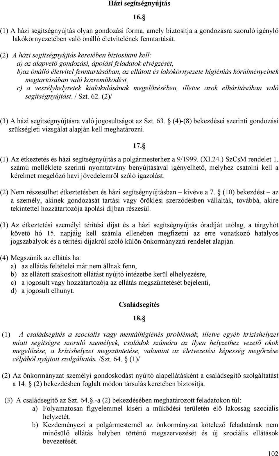 körülményeinek megtartásában való közreműködést, c) a veszélyhelyzetek kialakulásának megelőzésében, illetve azok elhárításában való segítségnyújtást. / Szt. 62.