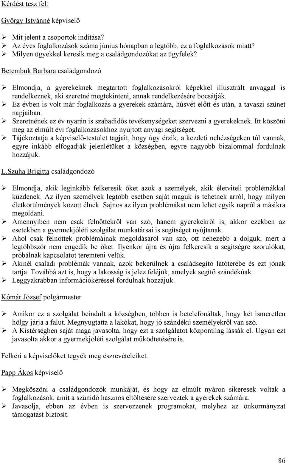 Betembuk Barbara családgondozó Elmondja, a gyerekeknek megtartott foglalkozásokról képekkel illusztrált anyaggal is rendelkeznek, aki szeretné megtekinteni, annak rendelkezésére bocsátják.