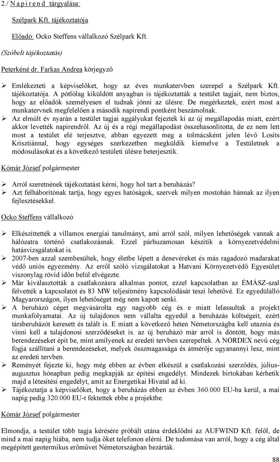 A pótlólag kiküldött anyagban is tájékoztatták a testület tagjait, nem biztos, hogy az előadók személyesen el tudnak jönni az ülésre.