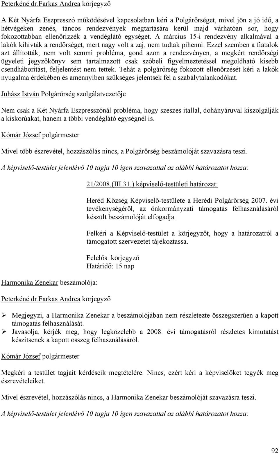 fokozottabban ellenőrizzék a vendéglátó egységet. A március 15-i rendezvény alkalmával a lakók kihívták a rendőrséget, mert nagy volt a zaj, nem tudtak pihenni.