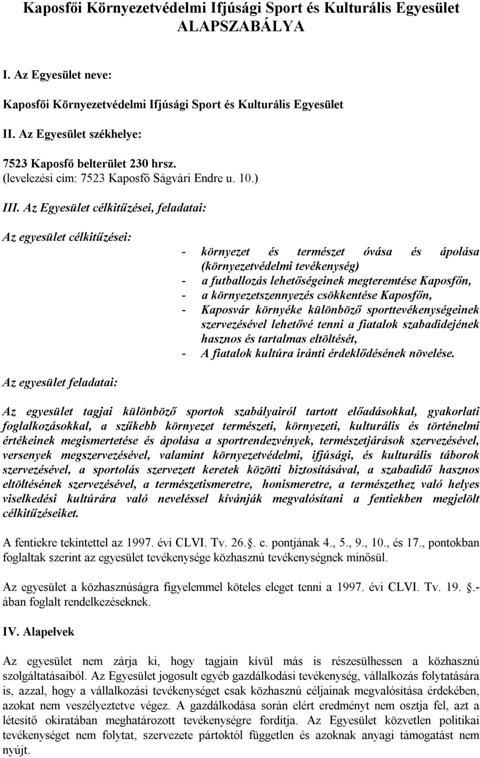 Az Egyesület célkitűzései, feladatai: Az egyesület célkitűzései: - környezet és természet óvása és ápolása (környezetvédelmi tevékenység) - a futballozás lehetőségeinek megteremtése Kaposfőn, - a