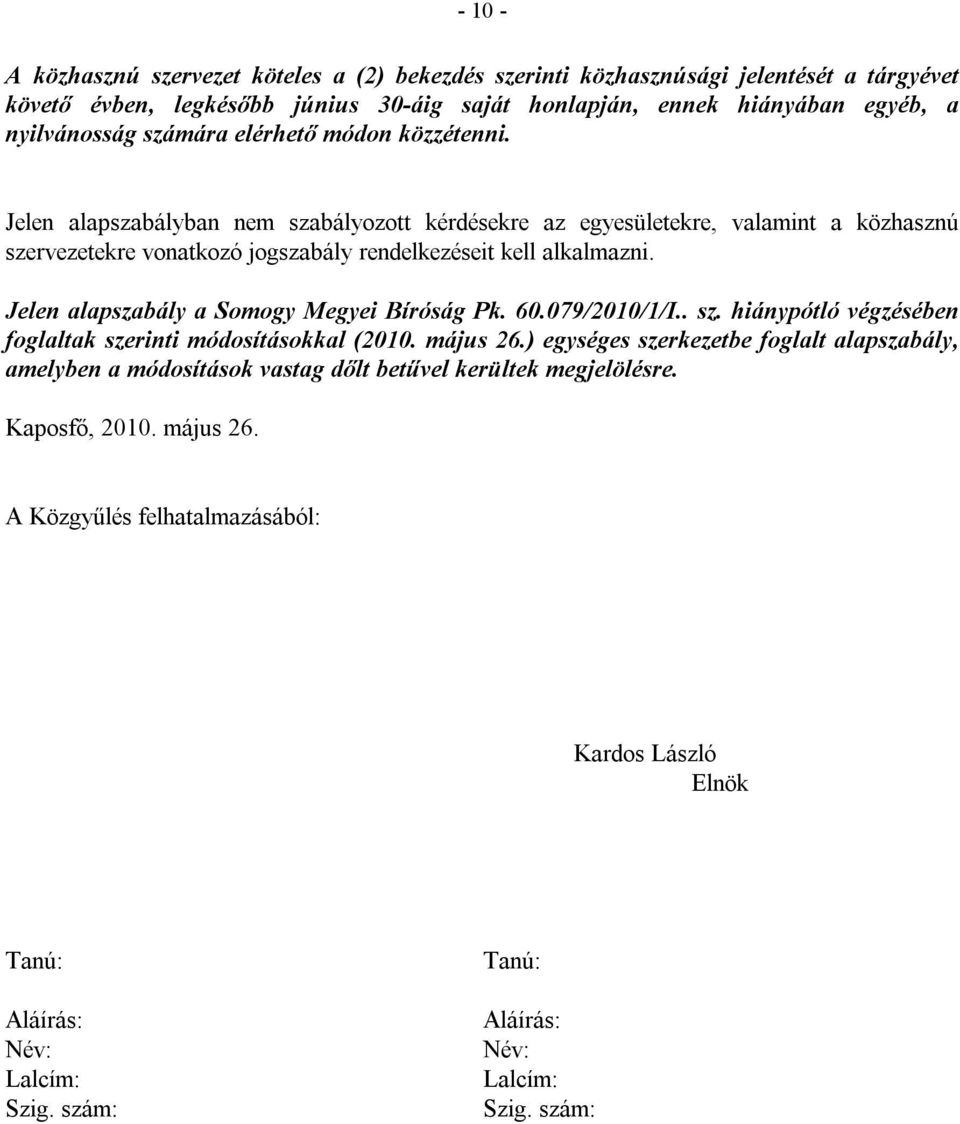 Jelen alapszabály a Somogy Megyei Bíróság Pk. 60.079/2010/1/I.. sz. hiánypótló végzésében foglaltak szerinti módosításokkal (2010. május 26.