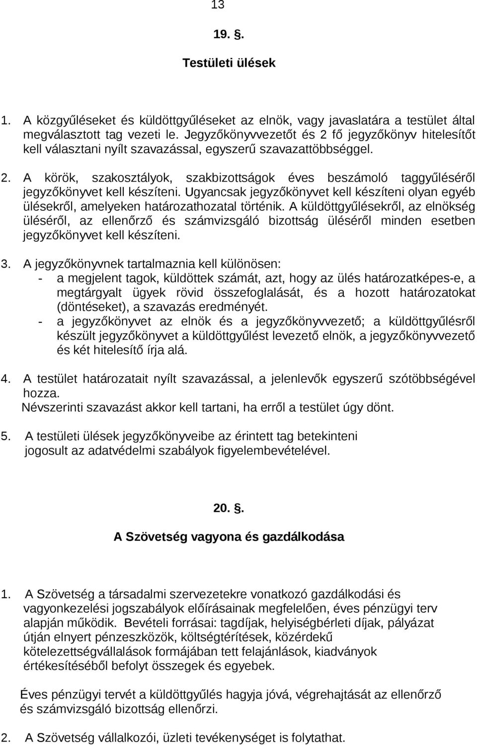 Ugyancsak jegyzőkönyvet kell készíteni olyan egyéb ülésekről, amelyeken határozathozatal történik.