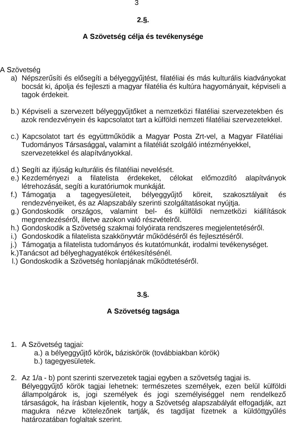 ) Képviseli a szervezett bélyeggyűjtőket a nemzetközi filatéliai szervezetekben és azok rendezvényein és kapcsolatot tart a külföldi nemzeti filatéliai szervezetekkel. c.