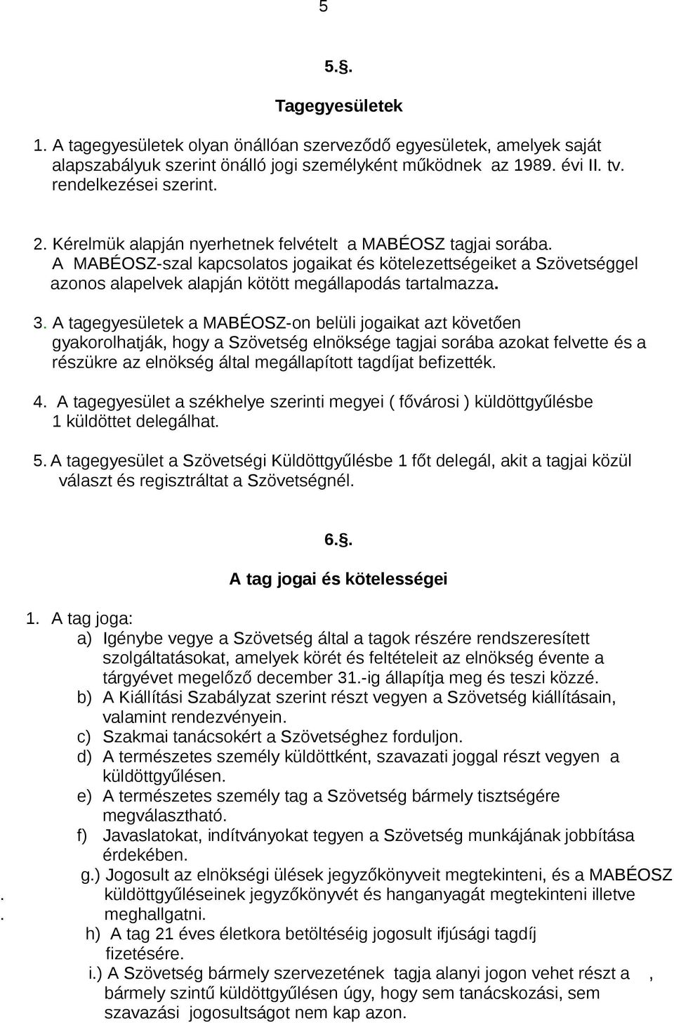 A tagegyesületek a MABÉOSZ-on belüli jogaikat azt követően gyakorolhatják, hogy a Szövetség elnöksége tagjai sorába azokat felvette és a részükre az elnökség által megállapított tagdíjat befizették.