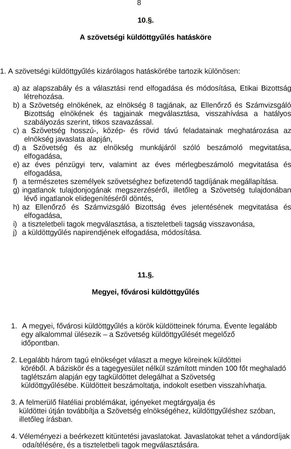 b) a Szövetség elnökének, az elnökség 8 tagjának, az Ellenőrző és Számvizsgáló Bizottság elnökének és tagjainak megválasztása, visszahívása a hatályos szabályozás szerint, titkos szavazással.