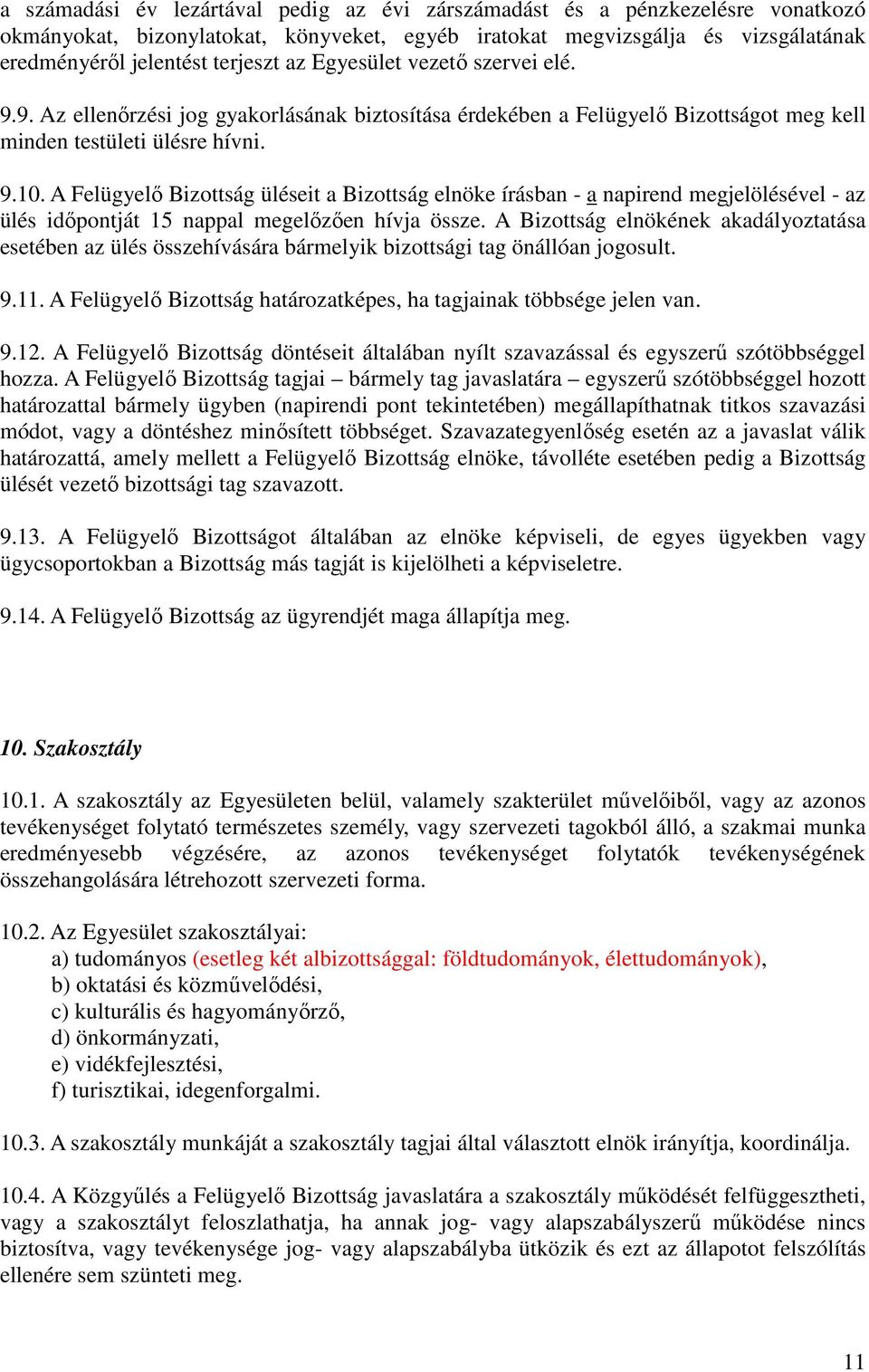 A Felügyelı Bizottság üléseit a Bizottság elnöke írásban - a napirend megjelölésével - az ülés idıpontját 15 nappal megelızıen hívja össze.