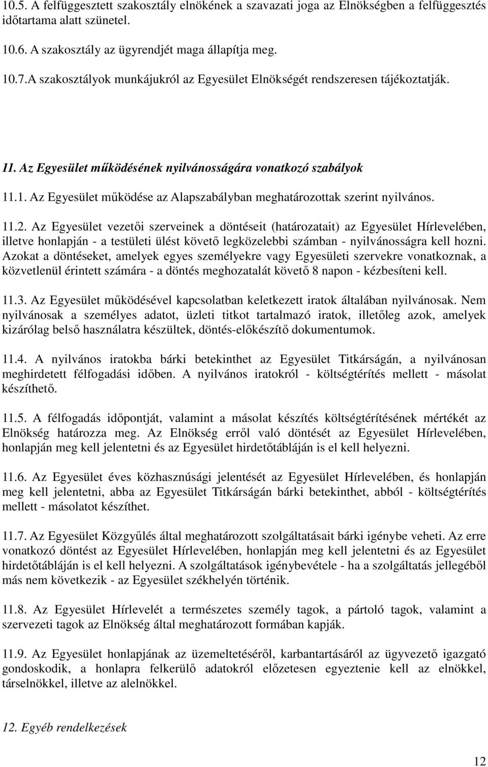 11.2. Az Egyesület vezetıi szerveinek a döntéseit (határozatait) az Egyesület Hírlevelében, illetve honlapján - a testületi ülést követı legközelebbi számban - nyilvánosságra kell hozni.