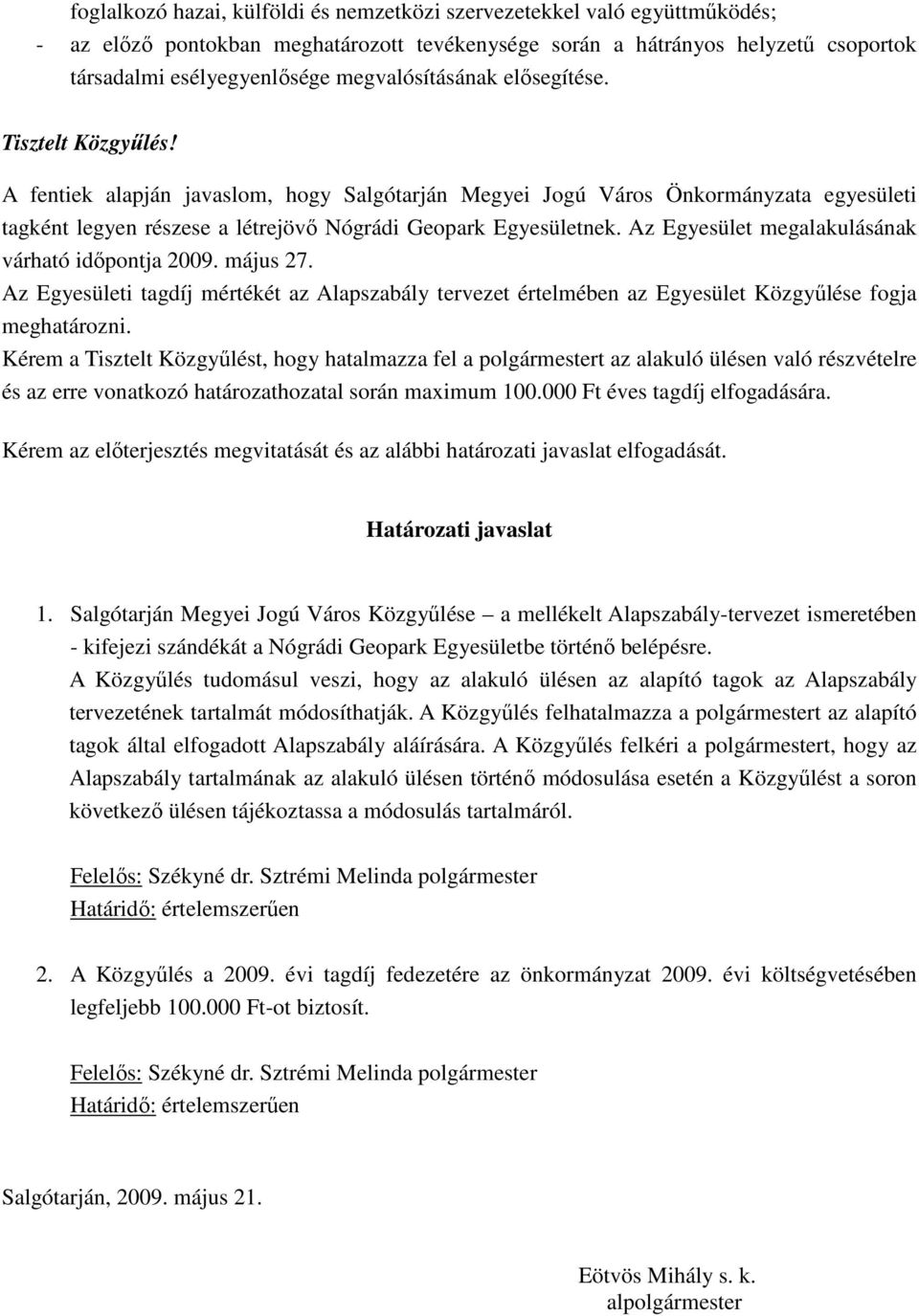 A fentiek alapján javaslom, hogy Salgótarján Megyei Jogú Város Önkormányzata egyesületi tagként legyen részese a létrejövı Nógrádi Geopark Egyesületnek.