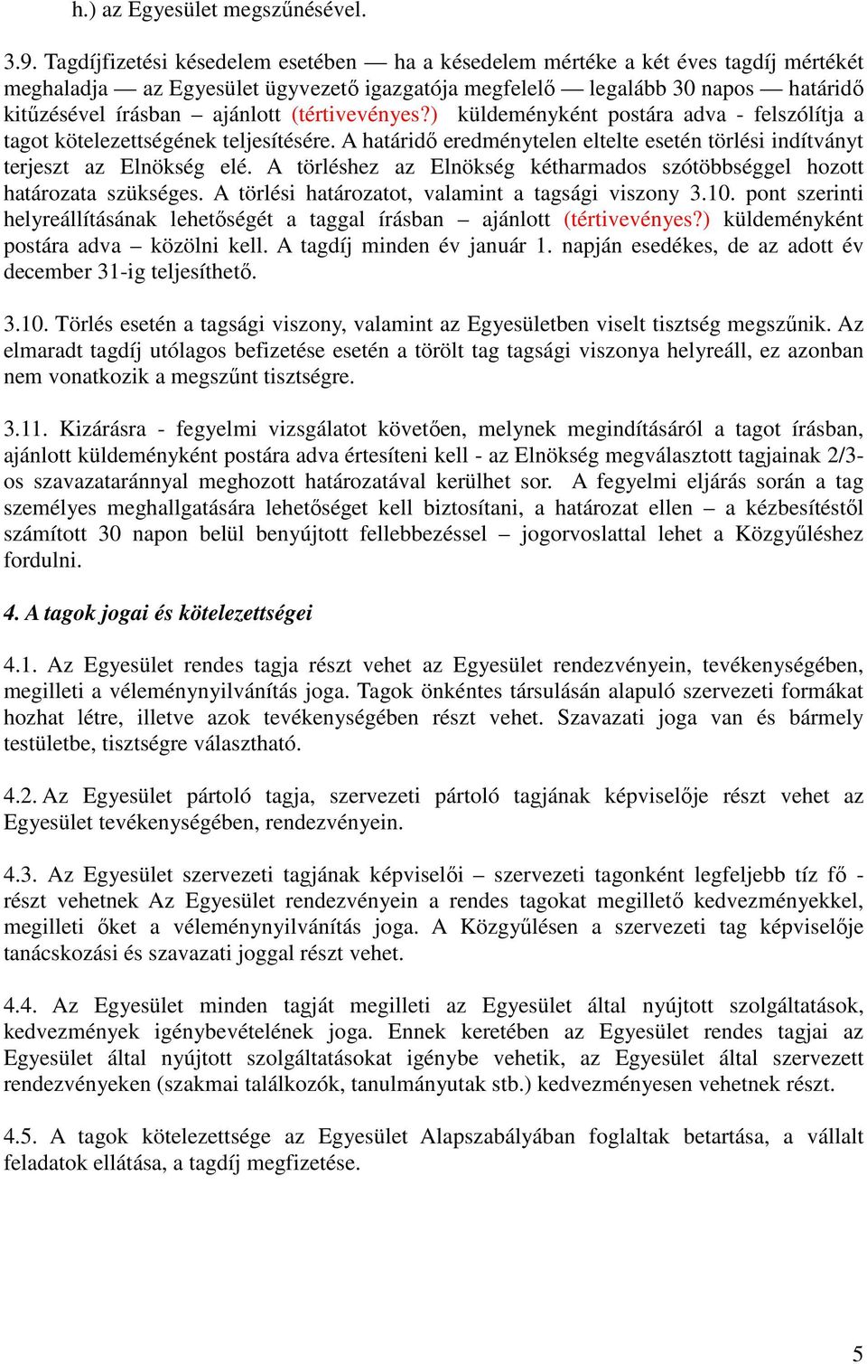 (tértivevényes?) küldeményként postára adva - felszólítja a tagot kötelezettségének teljesítésére. A határidı eredménytelen eltelte esetén törlési indítványt terjeszt az Elnökség elé.