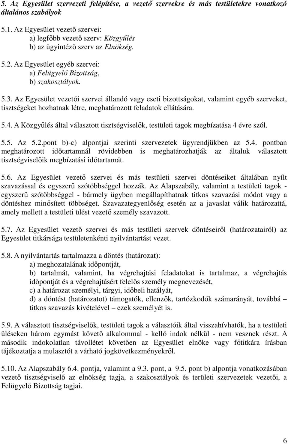Az Egyesület vezetıi szervei állandó vagy eseti bizottságokat, valamint egyéb szerveket, tisztségeket hozhatnak létre, meghatározott feladatok ellátására. 5.4.