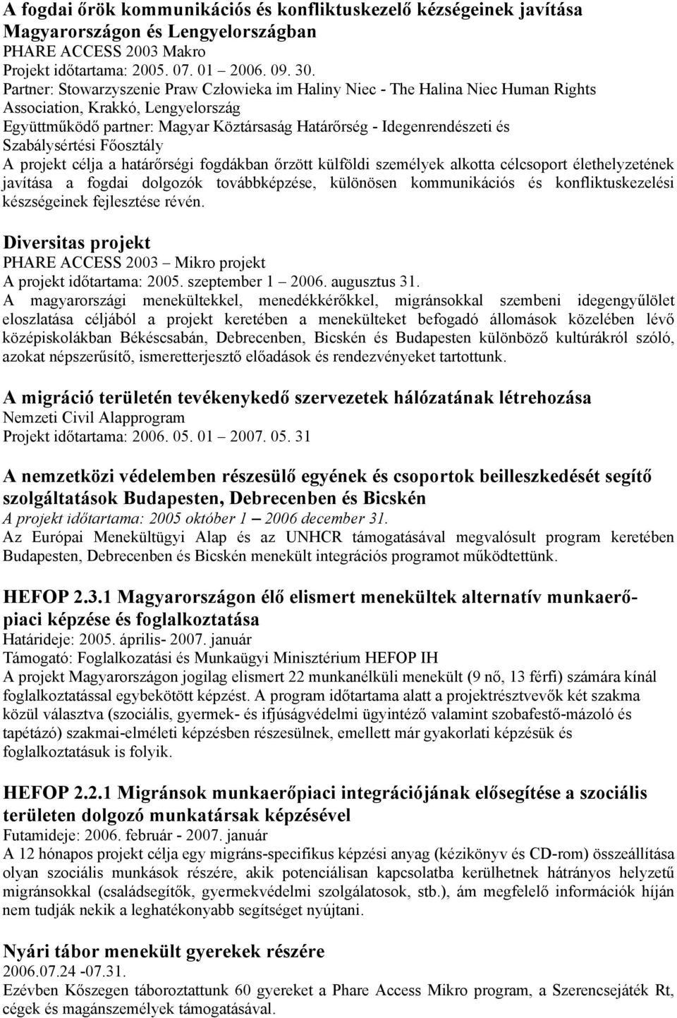 Szabálysértési Főosztály A projekt célja a határőrségi fogdákban őrzött külföldi személyek alkotta célcsoport élethelyzetének javítása a fogdai dolgozók továbbképzése, különösen kommunikációs és