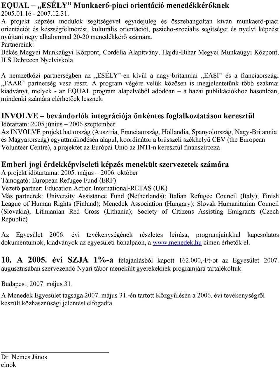 nyújtani négy alkalommal 20-20 menedékkérő számára.