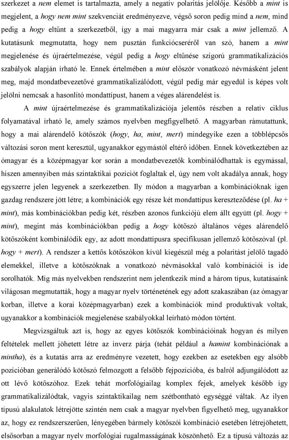 A kutatásunk megmutatta, hogy nem pusztán funkciócseréről van szó, hanem a mint megjelenése és újraértelmezése, végül pedig a hogy eltűnése szigorú grammatikalizációs szabályok alapján írható le.