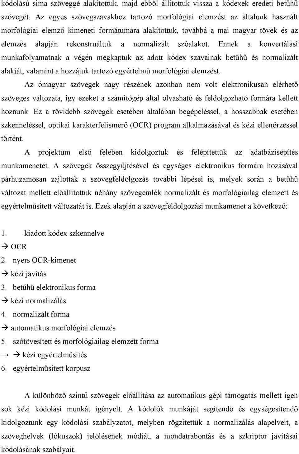 normalizált szóalakot. Ennek a konvertálási munkafolyamatnak a végén megkaptuk az adott kódex szavainak betűhű és normalizált alakját, valamint a hozzájuk tartozó egyértelmű morfológiai elemzést.