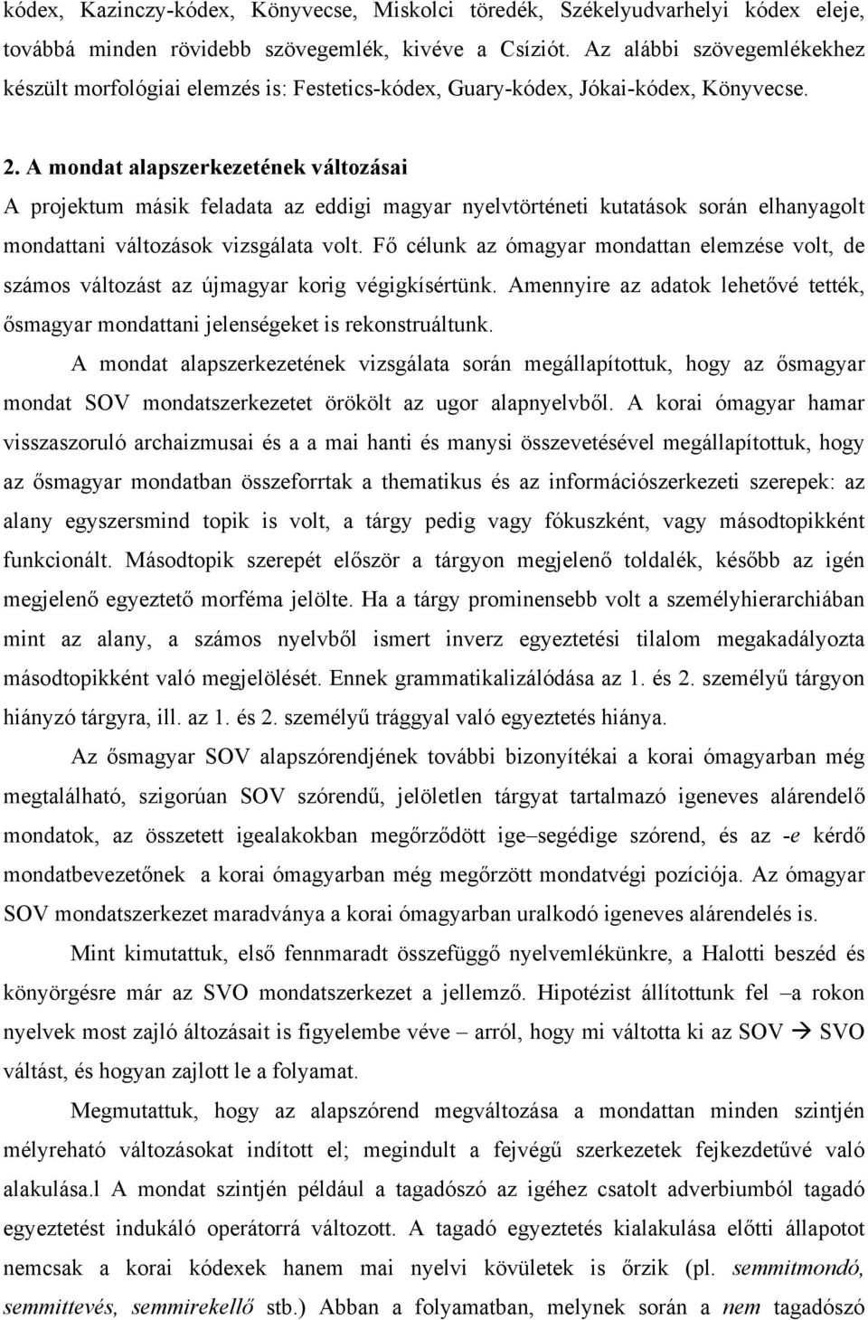 A mondat alapszerkezetének változásai A projektum másik feladata az eddigi magyar nyelvtörténeti kutatások során elhanyagolt mondattani változások vizsgálata volt.